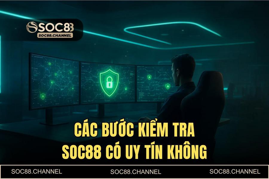 Hướng dẫn chi tiết các bước thực hiện kiểm tra SOC88 có uy tín không
